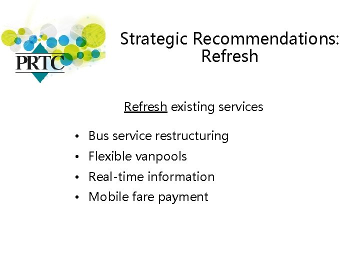 Strategic Recommendations: Refresh existing services • Bus service restructuring • Flexible vanpools • Real-time