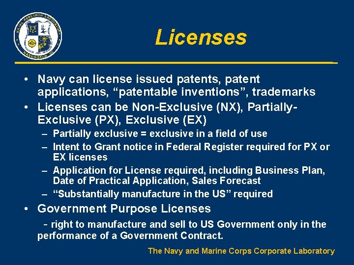 Licenses • Navy can license issued patents, patent applications, “patentable inventions”, trademarks • Licenses