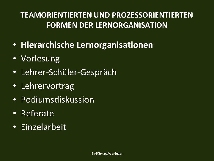 TEAMORIENTIERTEN UND PROZESSORIENTIERTEN FORMEN DER LERNORGANISATION • • Hierarchische Lernorganisationen Vorlesung Lehrer-Schüler-Gespräch Lehrervortrag Podiumsdiskussion