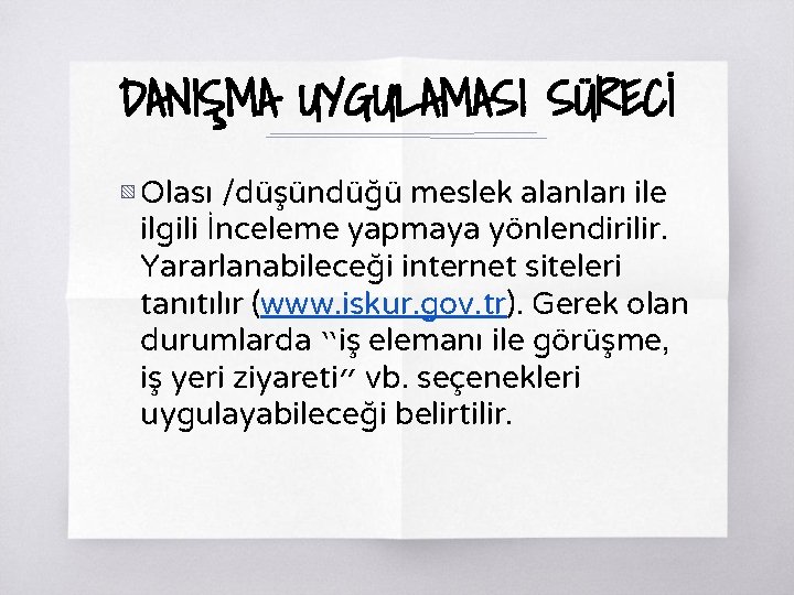 DANIŞMA UYGULAMASI SÜRECİ ▧ Olası /düşündüğü meslek alanları ile ilgili İnceleme yapmaya yönlendirilir. Yararlanabileceği