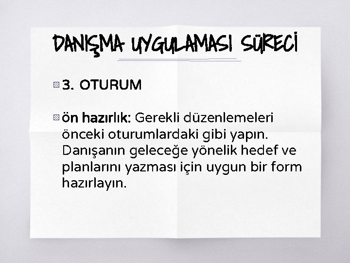 DANIŞMA UYGULAMASI SÜRECİ ▧ 3. OTURUM ▧ Ön hazırlık: Gerekli düzenlemeleri önceki oturumlardaki gibi