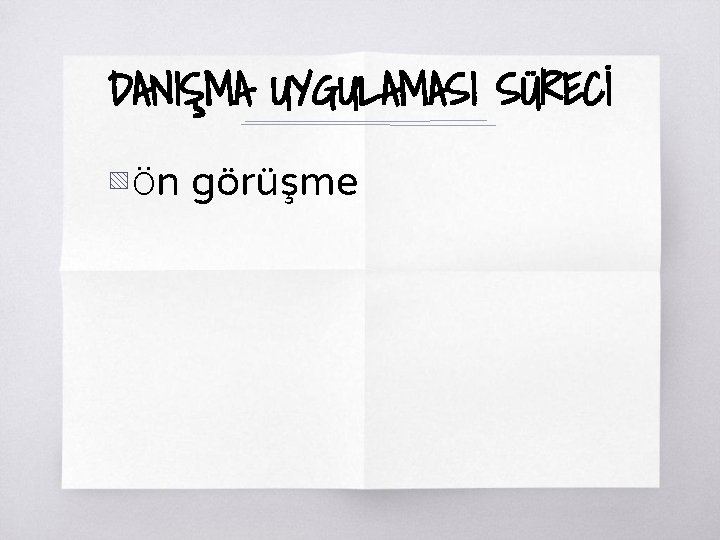 DANIŞMA UYGULAMASI SÜRECİ ▧ Ön görüşme 