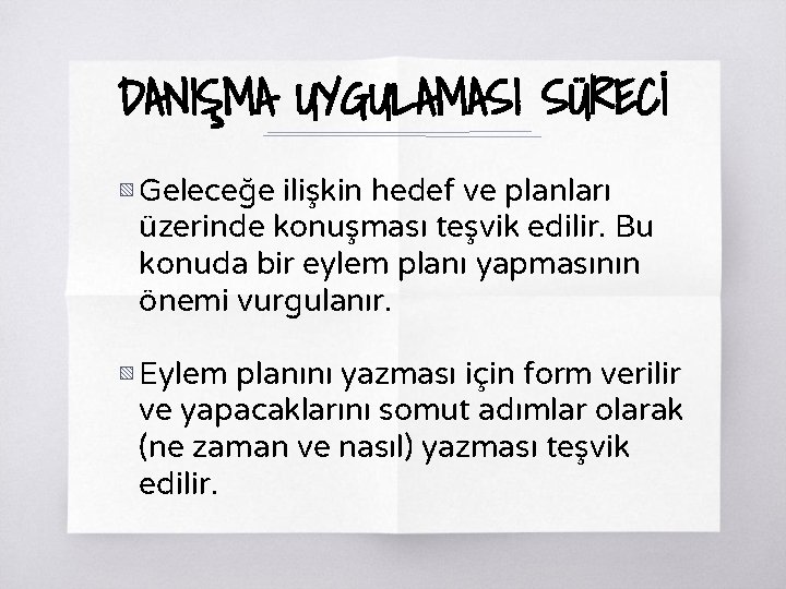 DANIŞMA UYGULAMASI SÜRECİ ▧ Geleceğe ilişkin hedef ve planları üzerinde konuşması teşvik edilir. Bu