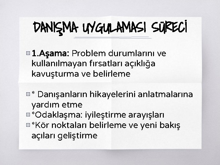 DANIŞMA UYGULAMASI SÜRECİ ▧ 1. Aşama: Problem durumlarını ve kullanılmayan fırsatları açıklığa kavuşturma ve