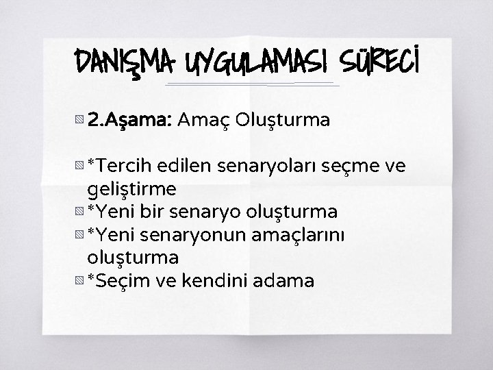 DANIŞMA UYGULAMASI SÜRECİ ▧ 2. Aşama: Amaç Oluşturma ▧ *Tercih edilen senaryoları seçme ve