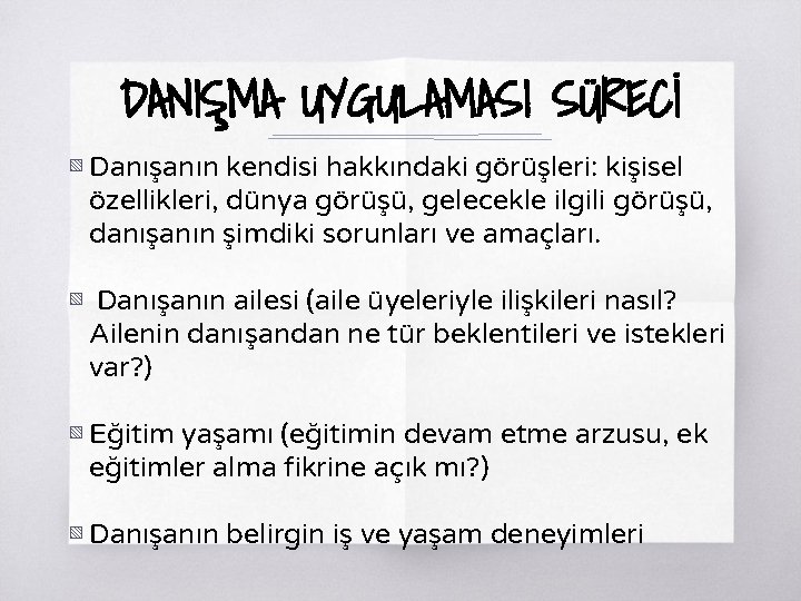 DANIŞMA UYGULAMASI SÜRECİ ▧ Danışanın kendisi hakkındaki görüşleri: kişisel özellikleri, dünya görüşü, gelecekle ilgili