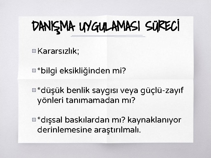 DANIŞMA UYGULAMASI SÜRECİ ▧ Kararsızlık; ▧ *bilgi eksikliğinden mi? ▧ *düşük benlik saygısı veya