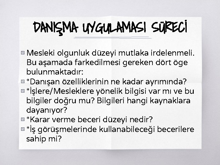 DANIŞMA UYGULAMASI SÜRECİ ▧ Mesleki olgunluk düzeyi mutlaka irdelenmeli. Bu aşamada farkedilmesi gereken dört