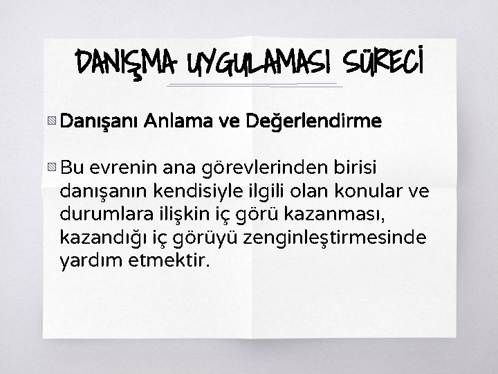 DANIŞMA UYGULAMASI SÜRECİ ▧ Danışanı Anlama ve Değerlendirme ▧ Bu evrenin ana görevlerinden birisi