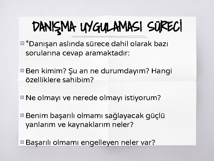 DANIŞMA UYGULAMASI SÜRECİ ▧ *Danışan aslında sürece dahil olarak bazı sorularına cevap aramaktadır: ▧