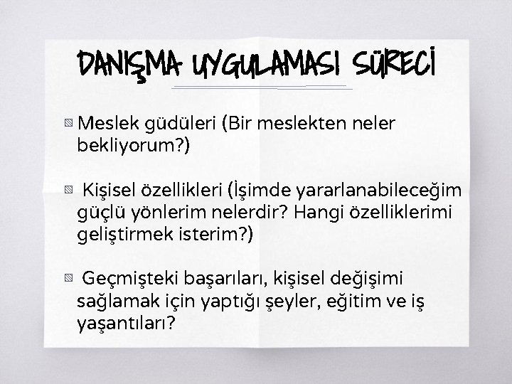 DANIŞMA UYGULAMASI SÜRECİ ▧ Meslek güdüleri (Bir meslekten neler bekliyorum? ) ▧ Kişisel özellikleri