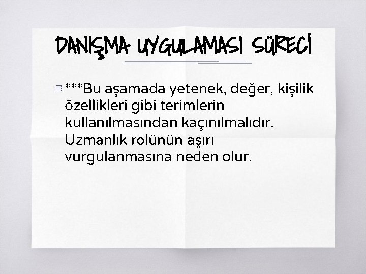 DANIŞMA UYGULAMASI SÜRECİ ▧ ***Bu aşamada yetenek, değer, kişilik özellikleri gibi terimlerin kullanılmasından kaçınılmalıdır.