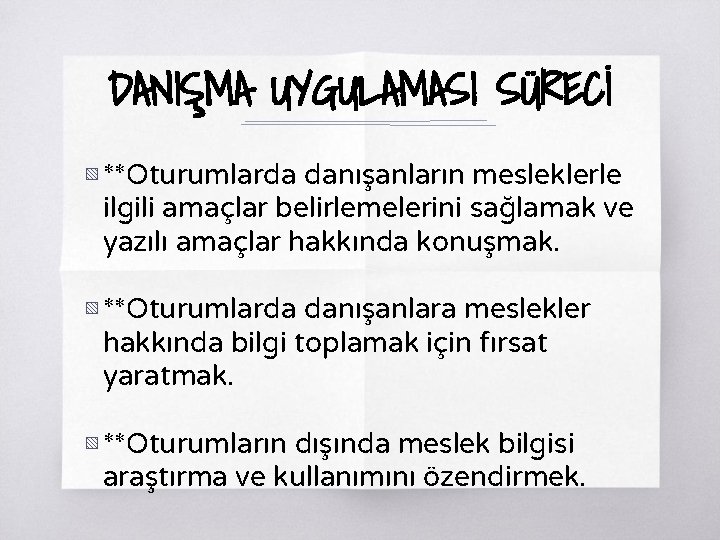 DANIŞMA UYGULAMASI SÜRECİ ▧ **Oturumlarda danışanların mesleklerle ilgili amaçlar belirlemelerini sağlamak ve yazılı amaçlar