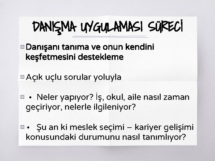 DANIŞMA UYGULAMASI SÜRECİ ▧ Danışanı tanıma ve onun kendini keşfetmesini destekleme ▧ Açık uçlu