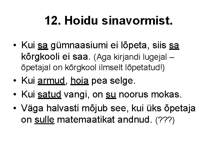 12. Hoidu sinavormist. • Kui sa gümnaasiumi ei lõpeta, siis sa kõrgkooli ei saa.