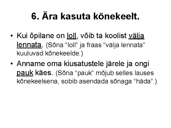 6. Ära kasuta kõnekeelt. • Kui õpilane on loll, võib ta koolist välja lennata.