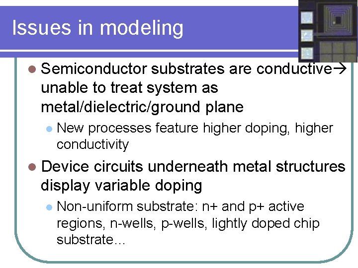 Issues in modeling l Semiconductor substrates are conductive unable to treat system as metal/dielectric/ground