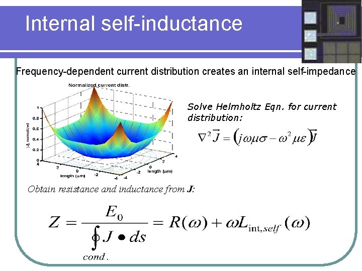 Internal self-inductance Frequency-dependent current distribution creates an internal self-impedance Solve Helmholtz Eqn. for current