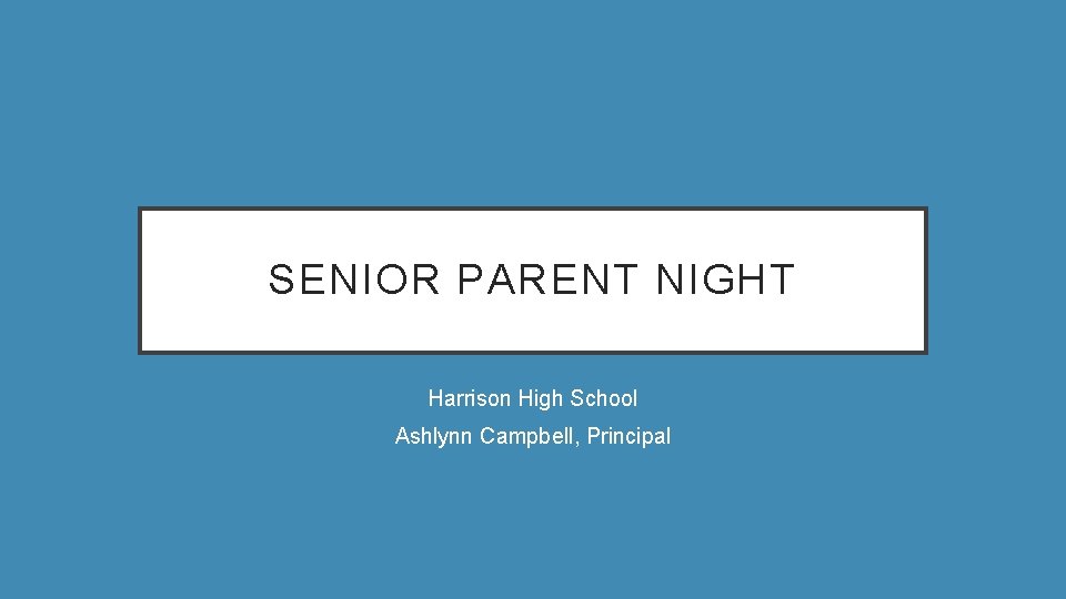 SENIOR PARENT NIGHT Harrison High School Ashlynn Campbell, Principal 