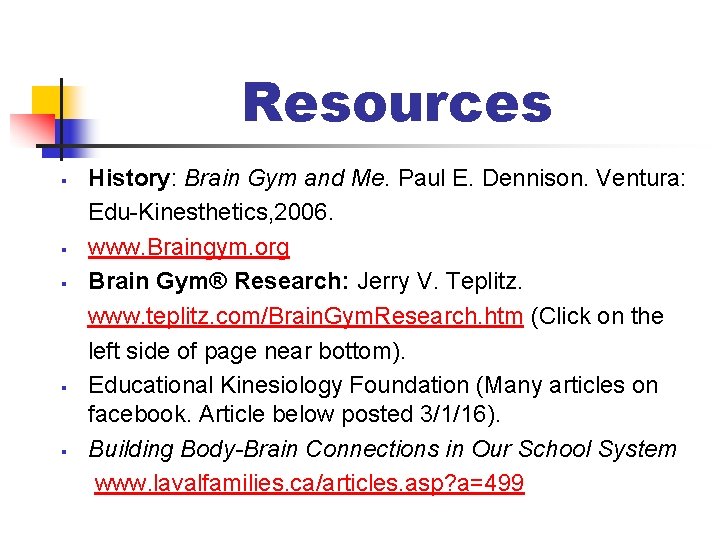 Resources § § § History: Brain Gym and Me. Paul E. Dennison. Ventura: Edu-Kinesthetics,