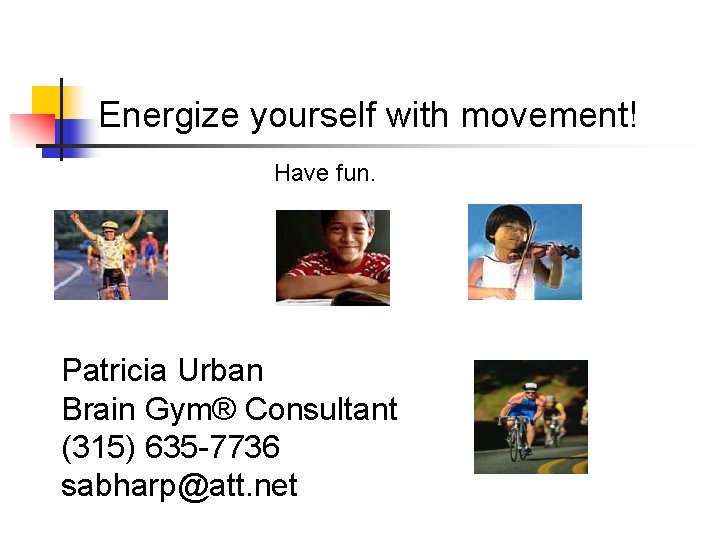 Energize yourself with movement! Have fun. Patricia Urban Brain Gym® Consultant (315) 635 -7736