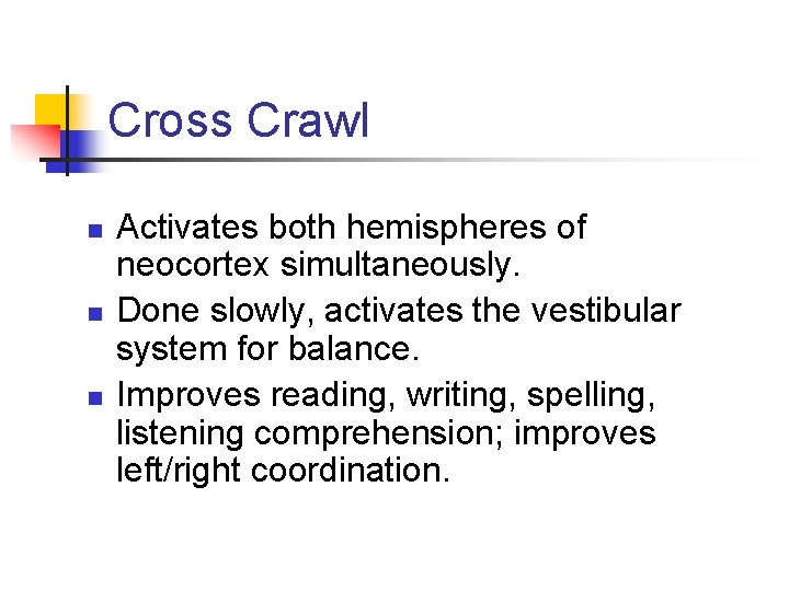 Cross Crawl n n n Activates both hemispheres of neocortex simultaneously. Done slowly, activates