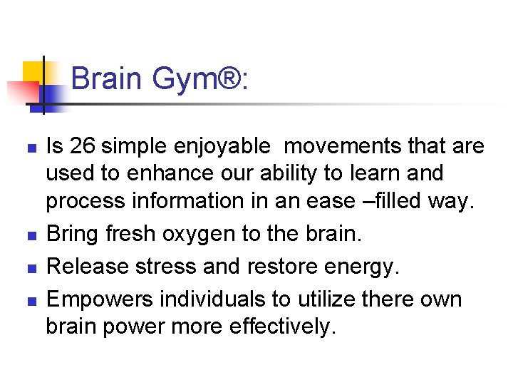 Brain Gym®: n n Is 26 simple enjoyable movements that are used to enhance
