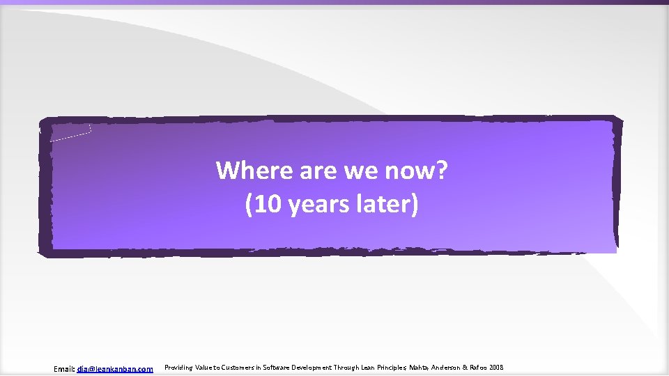 Where are we now? (10 years later) Email: dja@leankanban. com Providing Value to Customers