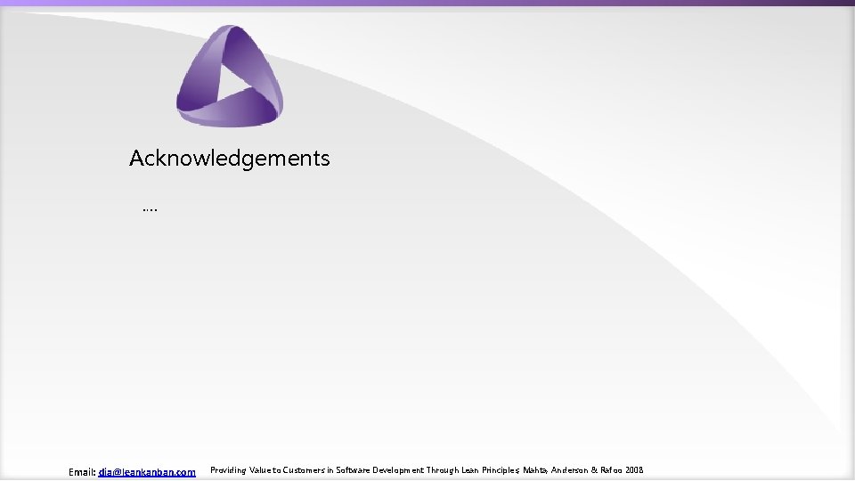 Acknowledgements …. Email: dja@leankanban. com Providing Value to Customers in Software Development Through Lean