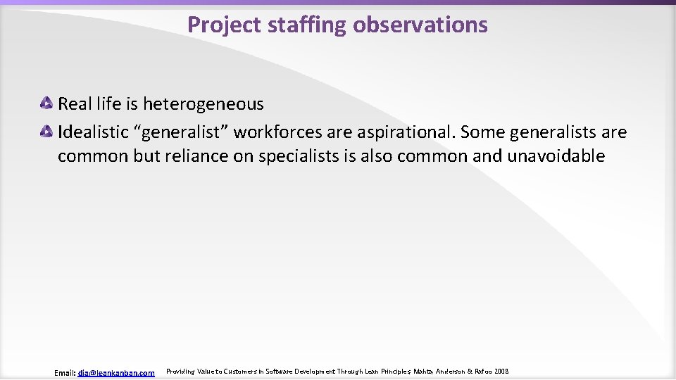 Project staffing observations Real life is heterogeneous Idealistic “generalist” workforces are aspirational. Some generalists