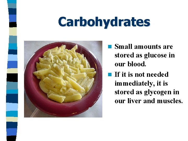 Carbohydrates Small amounts are stored as glucose in our blood. n If it is