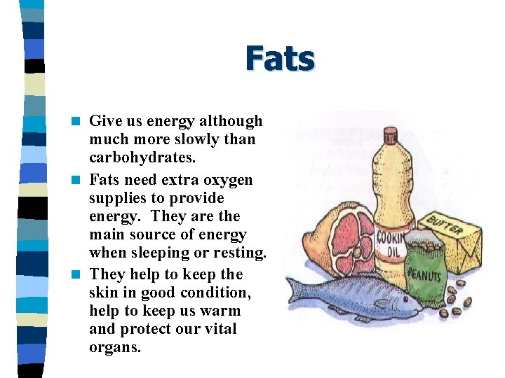 Fats Give us energy although much more slowly than carbohydrates. n Fats need extra