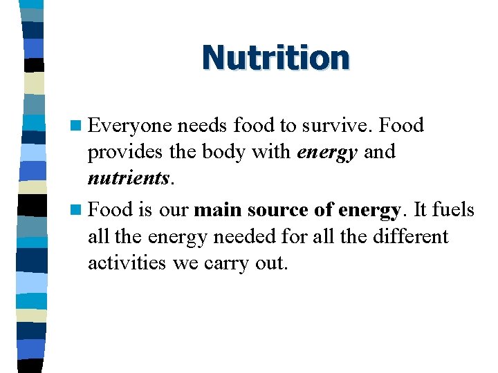 Nutrition n Everyone needs food to survive. Food provides the body with energy and