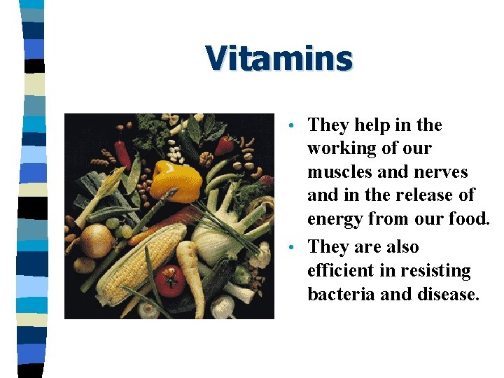 Vitamins They help in the working of our muscles and nerves and in the