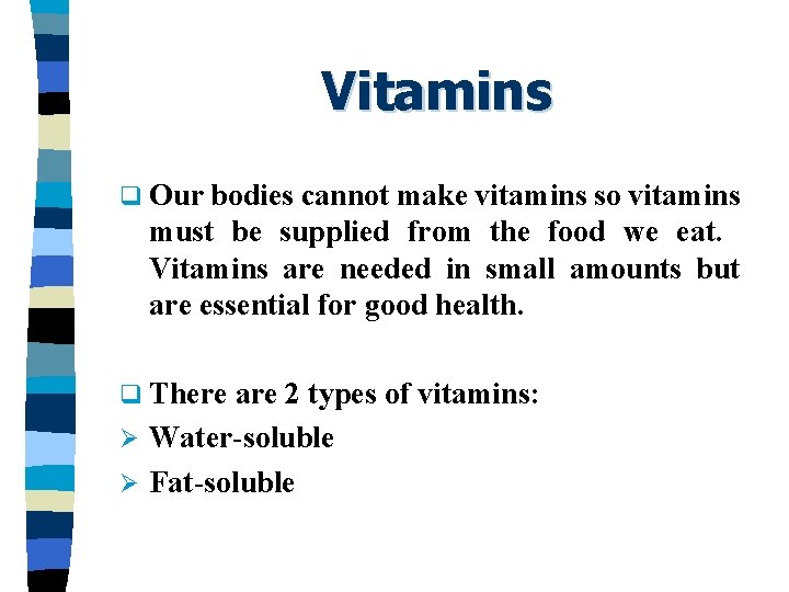 Vitamins q Our bodies cannot make vitamins so vitamins must be supplied from the