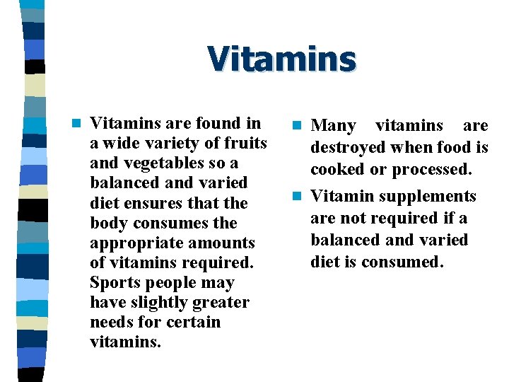 Vitamins n Vitamins are found in a wide variety of fruits and vegetables so