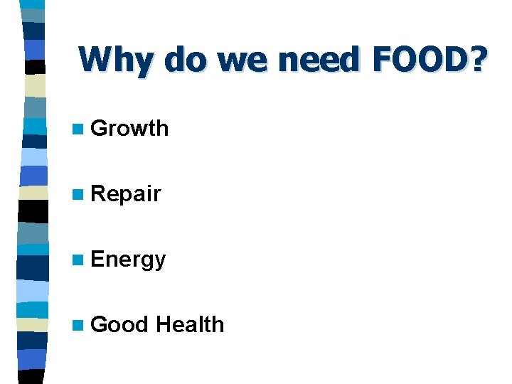Why do we need FOOD? n Growth n Repair n Energy n Good Health