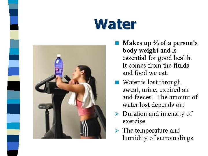 Water Makes up ⅔ of a person's body weight and is essential for good