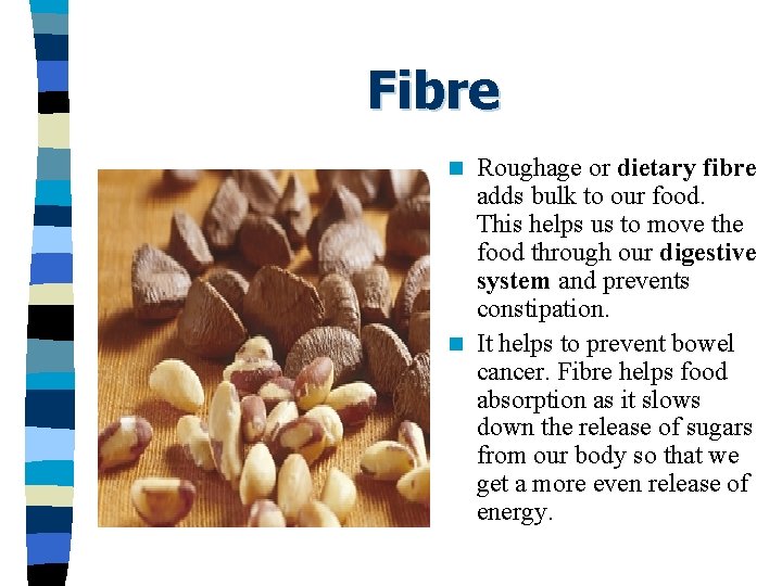 Fibre Roughage or dietary fibre adds bulk to our food. This helps us to