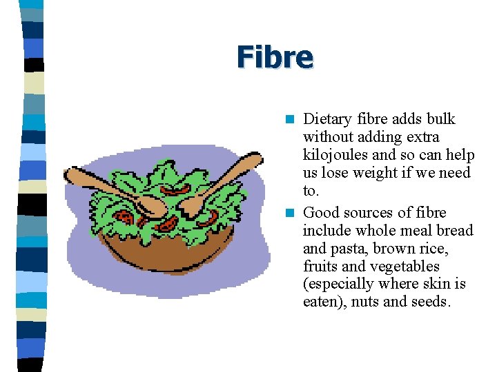 Fibre Dietary fibre adds bulk without adding extra kilojoules and so can help us