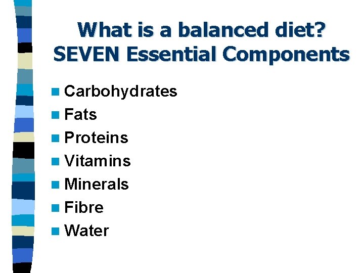 What is a balanced diet? SEVEN Essential Components n Carbohydrates n Fats n Proteins