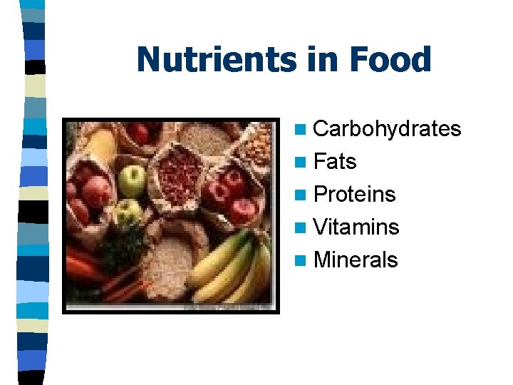Nutrients in Food n Carbohydrates n Fats n Proteins n Vitamins n Minerals 
