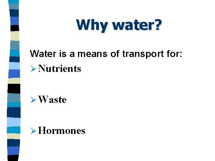 Why water? Water is a means of transport for: Ø Nutrients Ø Waste Ø