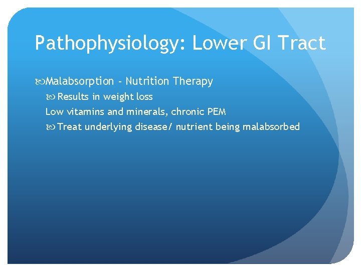 Pathophysiology: Lower GI Tract Malabsorption - Nutrition Therapy Results in weight loss Low vitamins