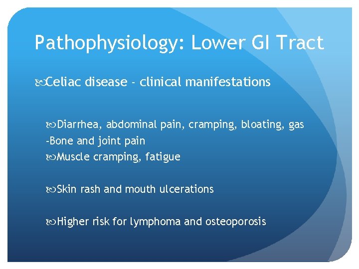 Pathophysiology: Lower GI Tract Celiac disease - clinical manifestations Diarrhea, abdominal pain, cramping, bloating,