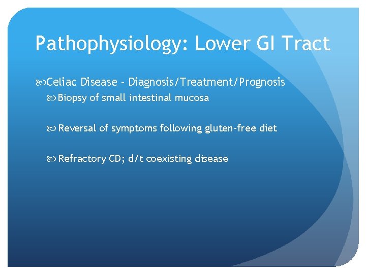 Pathophysiology: Lower GI Tract Celiac Disease - Diagnosis/Treatment/Prognosis Biopsy of small intestinal mucosa Reversal