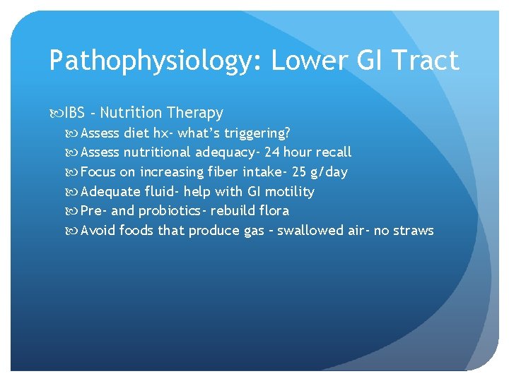 Pathophysiology: Lower GI Tract IBS - Nutrition Therapy Assess diet hx- what’s triggering? Assess