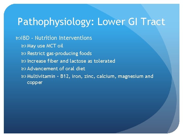 Pathophysiology: Lower GI Tract IBD - Nutrition Interventions May use MCT oil Restrict gas-producing