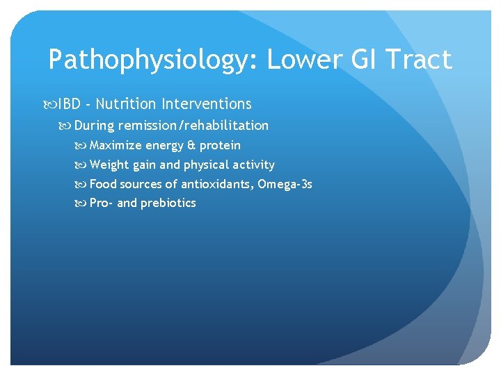 Pathophysiology: Lower GI Tract IBD - Nutrition Interventions During remission/rehabilitation Maximize energy & protein