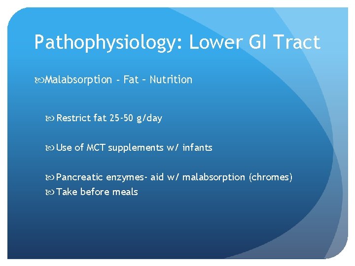 Pathophysiology: Lower GI Tract Malabsorption - Fat – Nutrition Restrict fat 25 -50 g/day